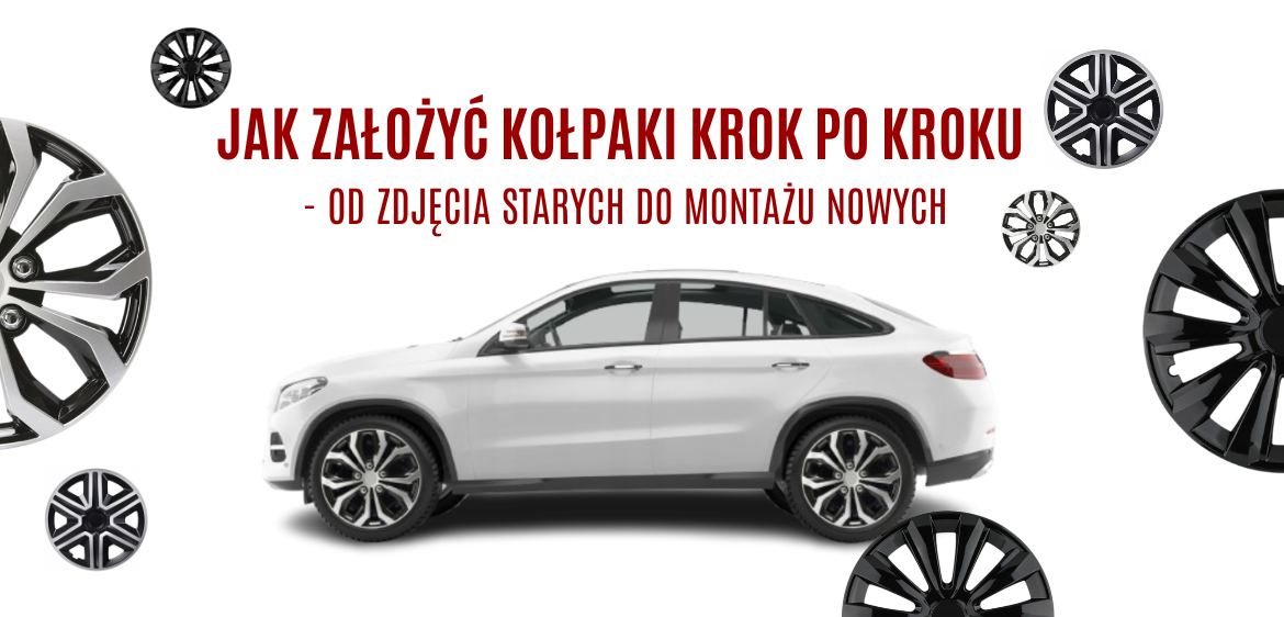 Jak założyć kołpaki krok po kroku - od zdjęcia starych do montażu nowych
